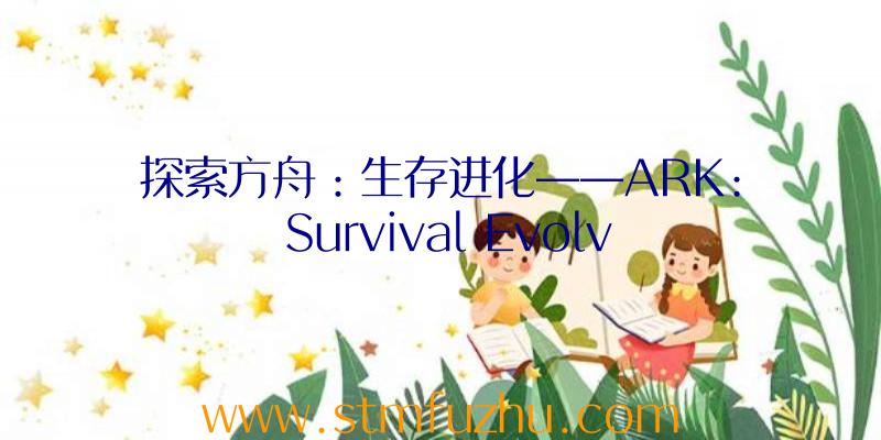 探索方舟：生存进化——ARK: